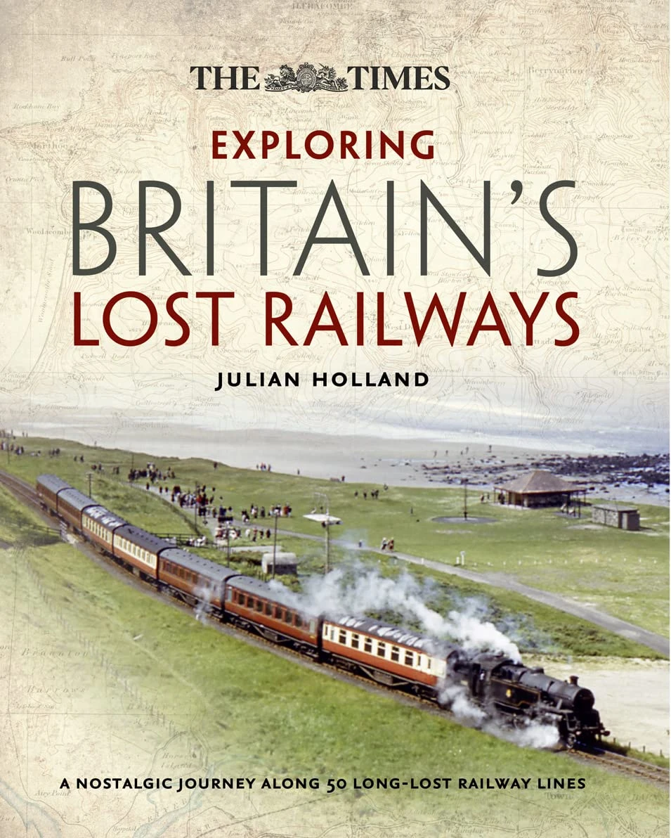 Exploring Britain's Lost Railways. A Nostalgic Journey Along 50 Long Lost Railway Lines