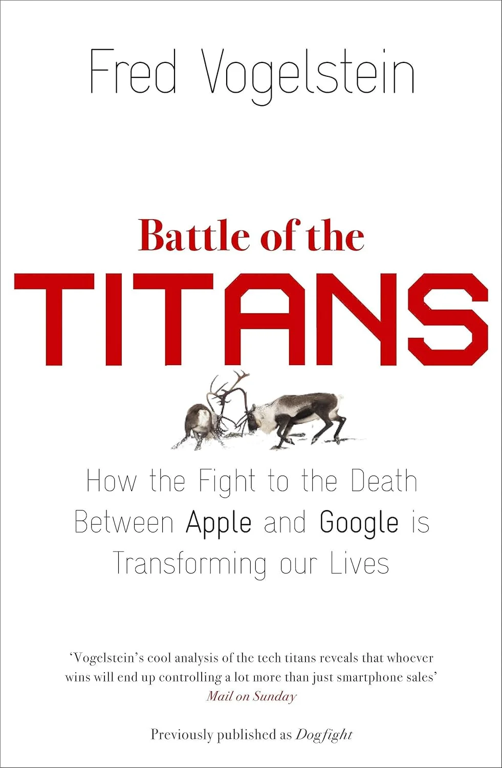 Battle of the Titans. How the Fight to the Death Between Apple and Google is Transforming Our Lives