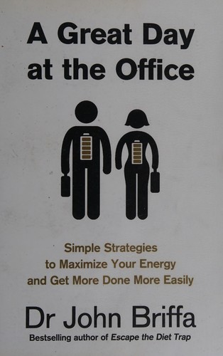 A Great Day at the Office: Simple Strategies to Maximize Your Energy and Get More Done More Easily