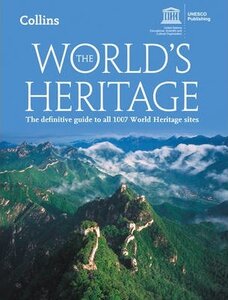 The World's Heritage : The Definitive Guide to All 1007 World Heritage Sites