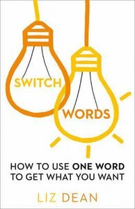 Switchwords. How to Use One Word to Get What You Want