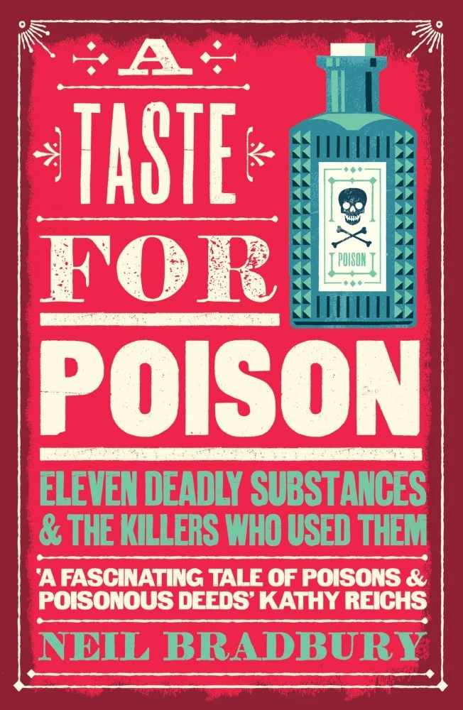 A Taste for Poison: Eleven Deadly Substances and the Killers Who Used Them. Neil Bradbury Ph.D.