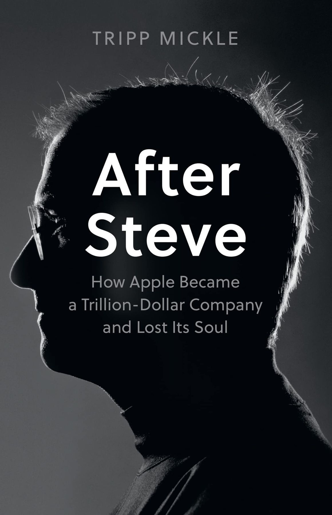 After Steve: How Apple became a Trillion-Dollar Company and Lost Its Soul. Tripp Mickle