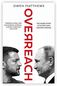 Overreach: The Inside Story of Putin and Russia’s War Against Ukraine