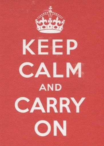 Keep Calm and Carry On: Good Advice for Hard Times