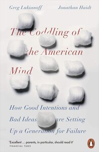 The Coddling of the American Mind: How Good Intentions and Bad Ideas Are Setting Up a Generation for Failure (International Edition)