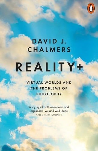Reality+: Virtual Worlds and the Problems of Philosophy. David J. Chalmers