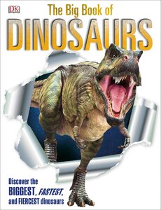 The Big Book of Dinosaurs : Discover the Biggest, Fastest, and Fiercest Dinosaurs