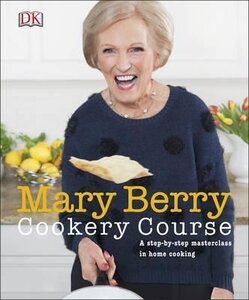 Mary Berry Cookery Course : A Step-by-Step Masterclass in Home Cooking