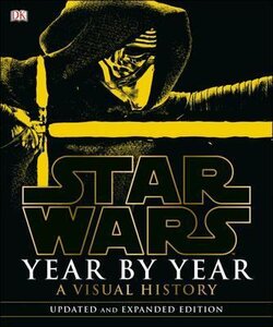 Star Wars. Year by Year. A Visual History