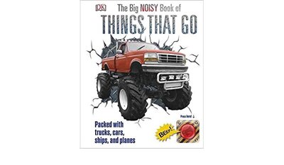 The Big Noisy Book of Things That Go : Packed with Trucks, Cars, Ships and Planes
