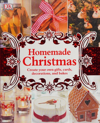 Homemade Christmas. Create your own gifts, cards, decorations, and bakes