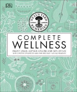 Neal's Yard Remedies Complete Wellness : Enjoy Long-lasting Health and Wellbeing with over 800 Natural Remedies