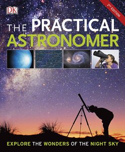 The Practical Astronomer : Explore the Wonder of the Night Sky