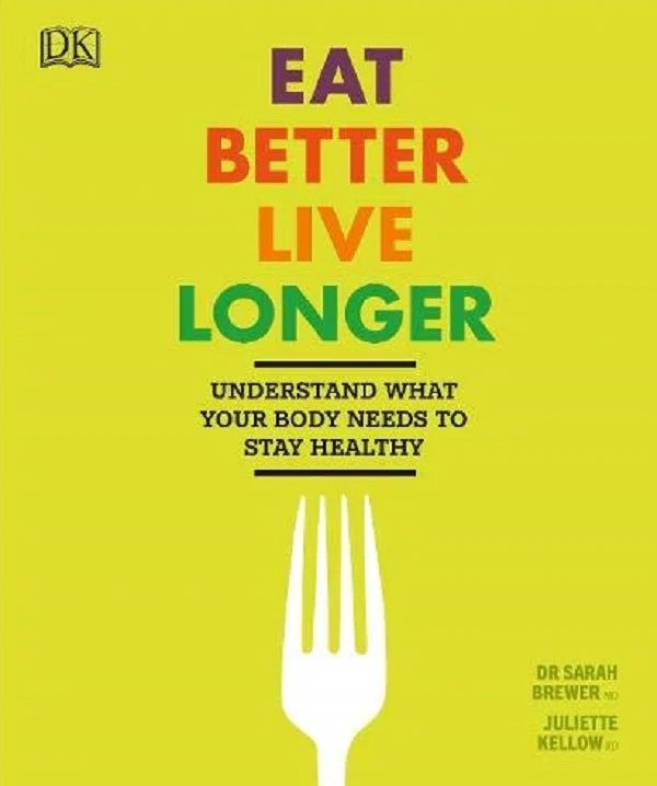 Eat Better, Live Longer : Understand What Your Body Needs to Stay Healthy