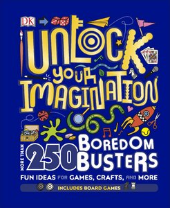 Unlock Your Imagination : 250 Boredom Busters - Fun Ideas for Games, Crafts, and Challenges