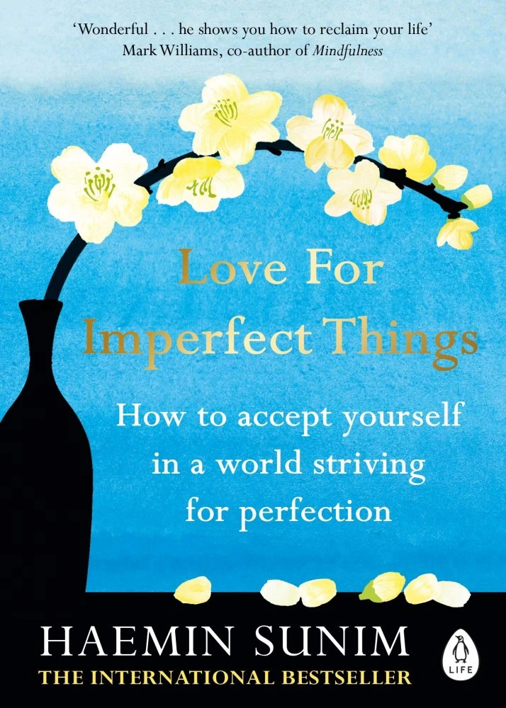 Love for Imperfect Things. How to Accept Yourself in a World Striving for Perfection