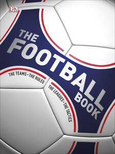 The Football Book : The Teams, The Rules, The Leagues, The Tactics