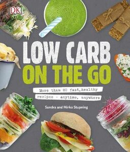 Low Carb On The Go : More Than 80 Fast, Healthy Recipes - Anytime, Anywhere