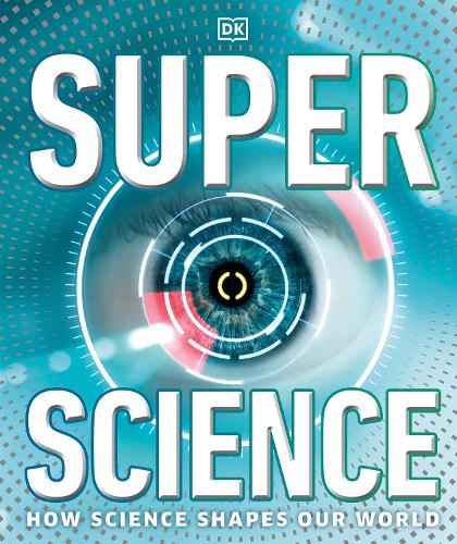 Super Science: How Science Shapes Our World (DK Super Nature Encyclopedias)