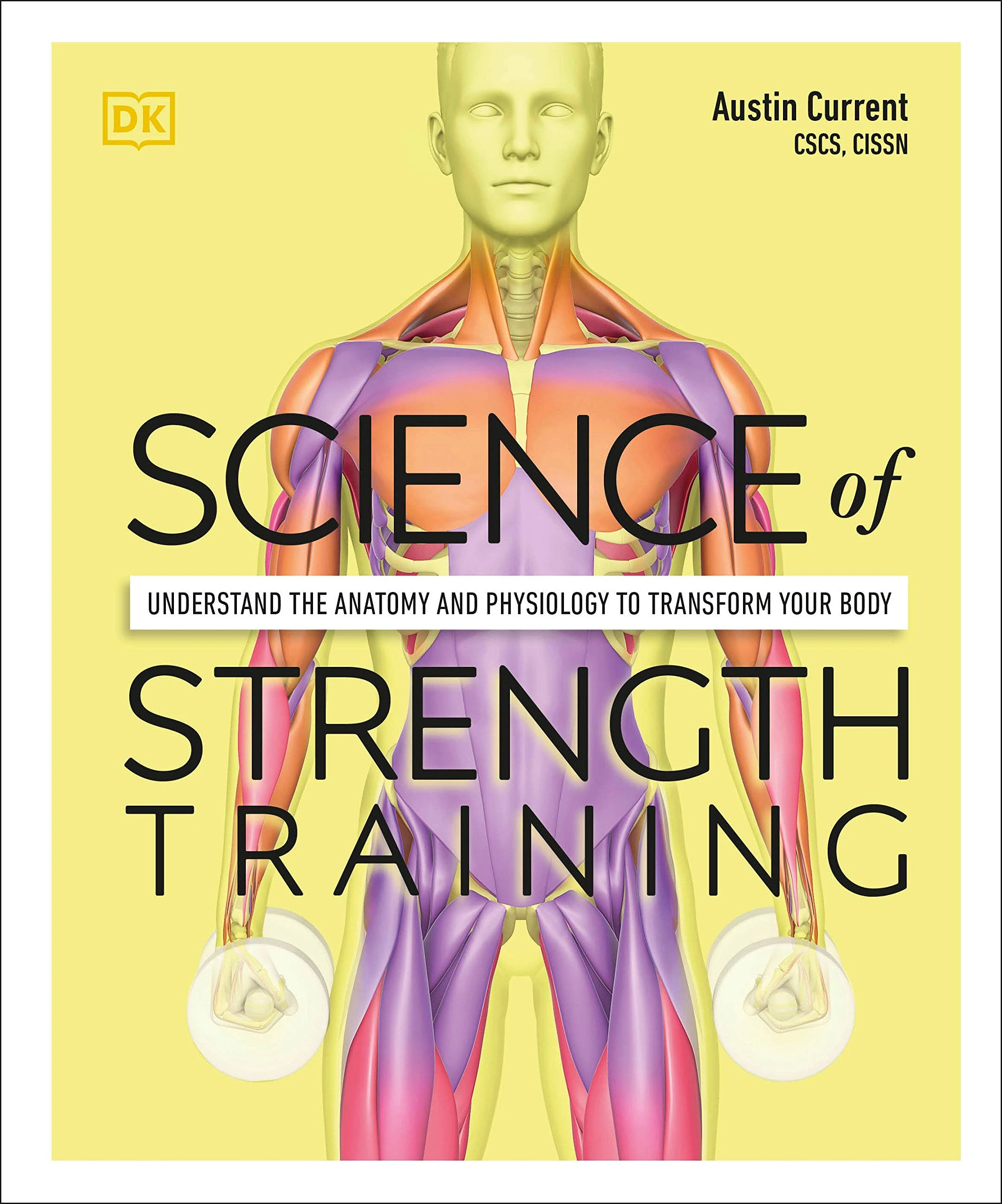 Science of Strength Training. Understand the Anatomy and Physiology to Transform Your Body. Austin Current