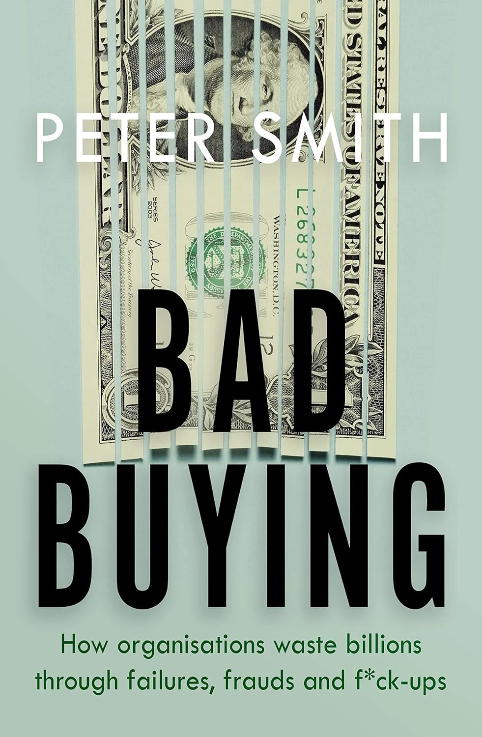 Bad Buying. How organisations waste billions through failures, frauds and f*ck-ups