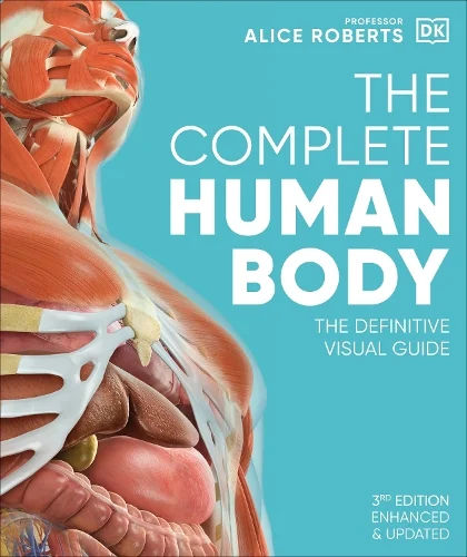 The Definitive Visual Guide: Complete Human Body (new ed.). Dr Alice Roberts