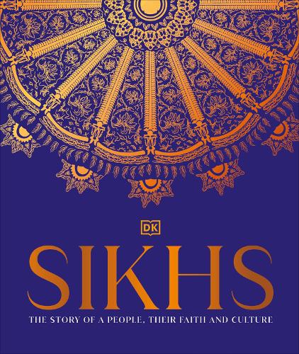Sikhs. The Story of a People, Their Faith and Culture