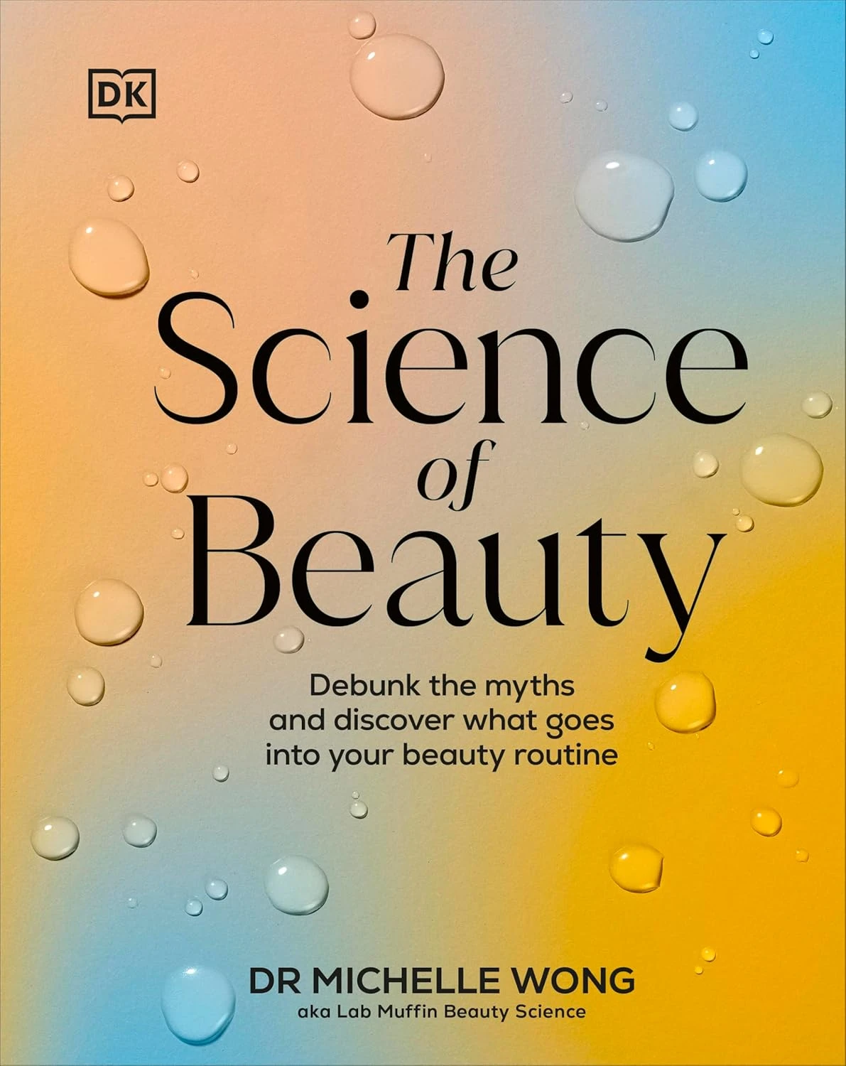 The Science of Beauty. Debunk the Myths and Discover What Goes Into Your Beauty Routine. Michelle Wong