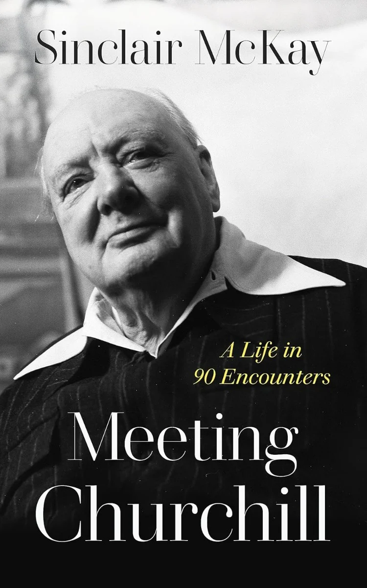 Meeting Churchill: A Life in 90 Encounters. Sinclair McKay