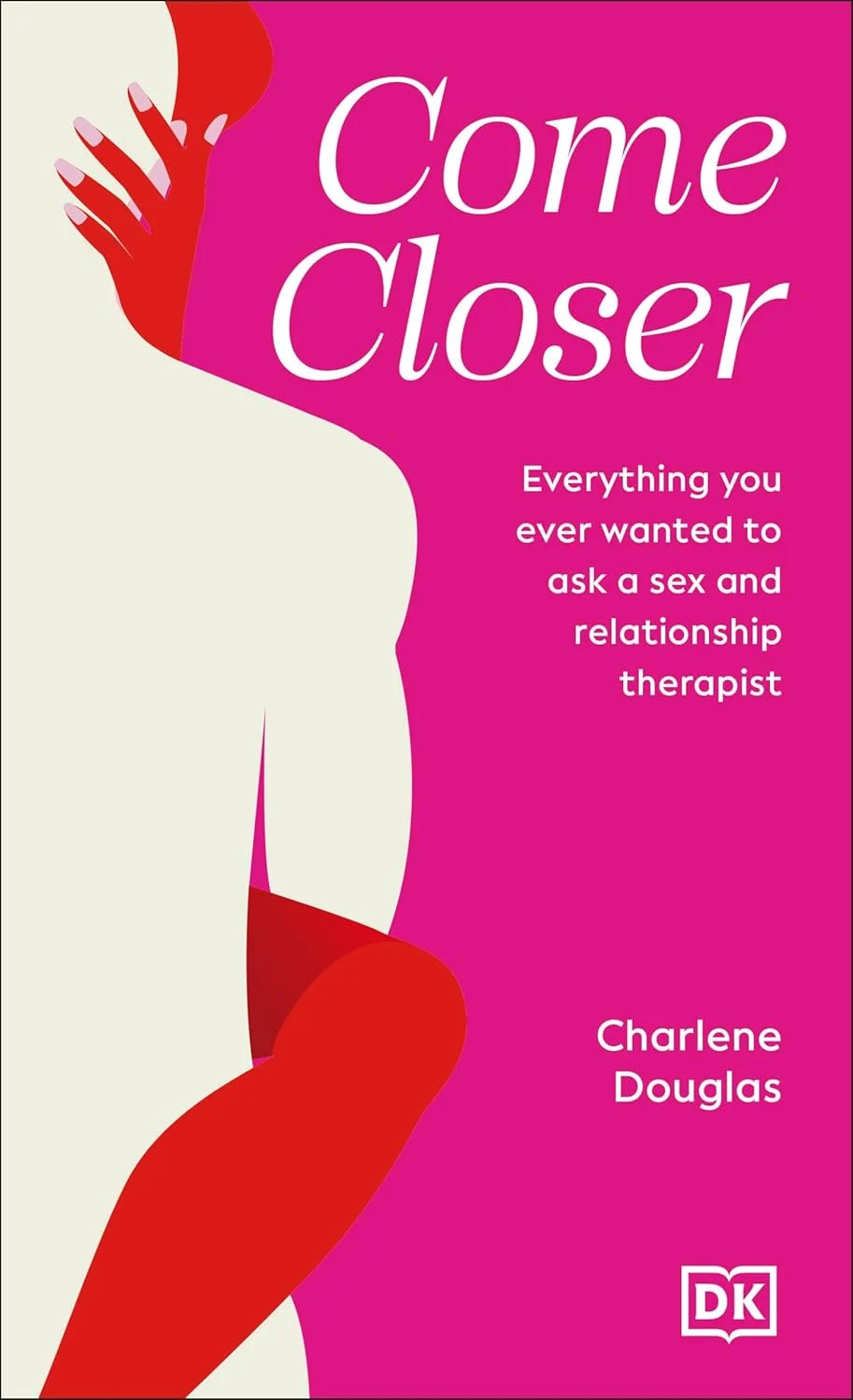 Come Closer: Everything You Ever Wanted to Ask a Couples Therapist. Charlene Douglas