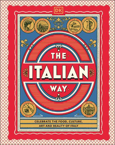 The Italian Way: Celebrate the Food, Culture, Art and Beauty of Italy