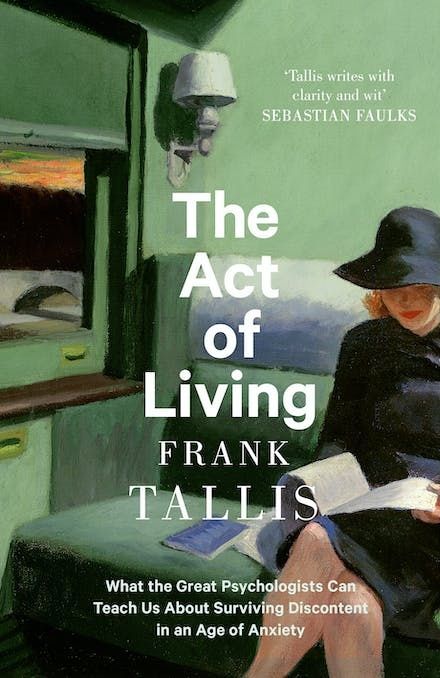 The Act of Living: What the Great Psychologists Can Teach Us About Surviving Discontent in an Age of. Frank Tallis