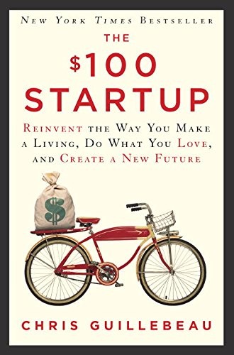 $100 Startup. Reinvent the Way You Make a Living, Do What You Love, and Create a New Future