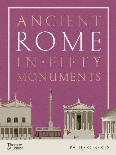 Ancient Rome in Fifty Monuments. Paul Roberts