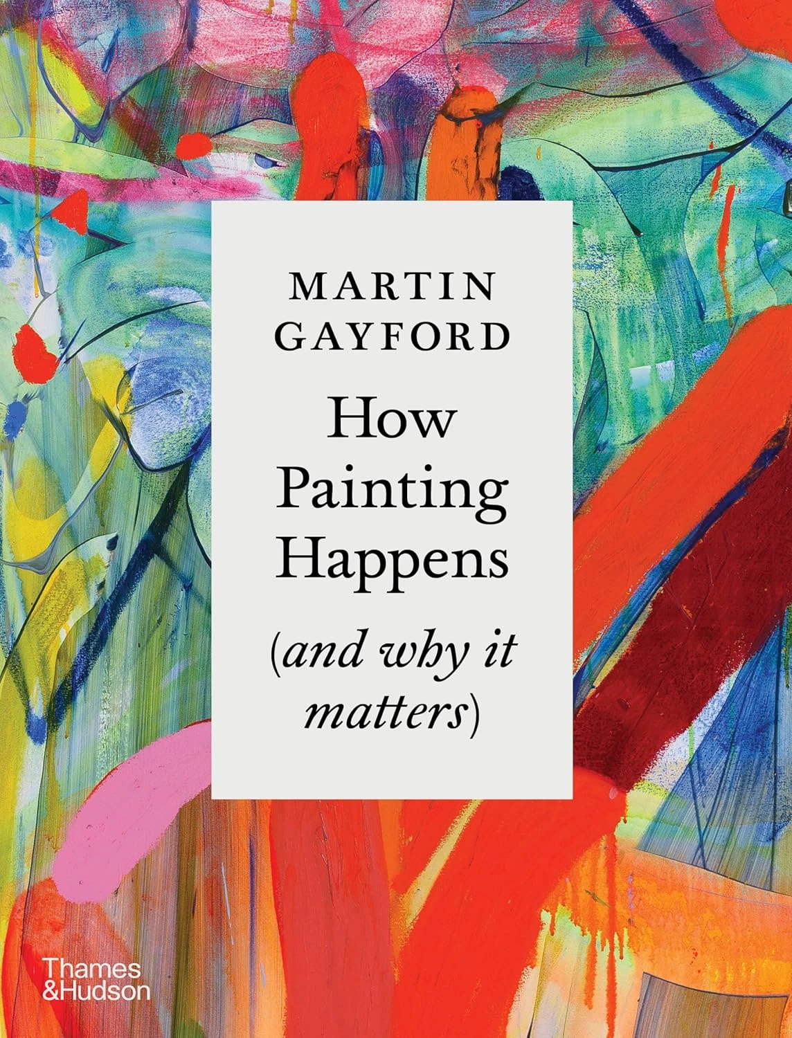 How Painting Happens (and why it matters) – A Times Book of the Year 2024. Martin Gayford