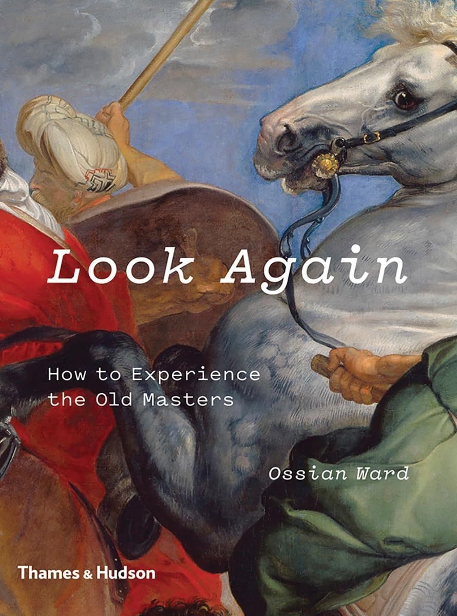 Look Again: How to Experience the Old Masters. Ossian Ward