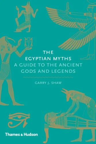The Egyptian Myths: A Guide to the Ancient Gods and Legends. Garry J. Shaw