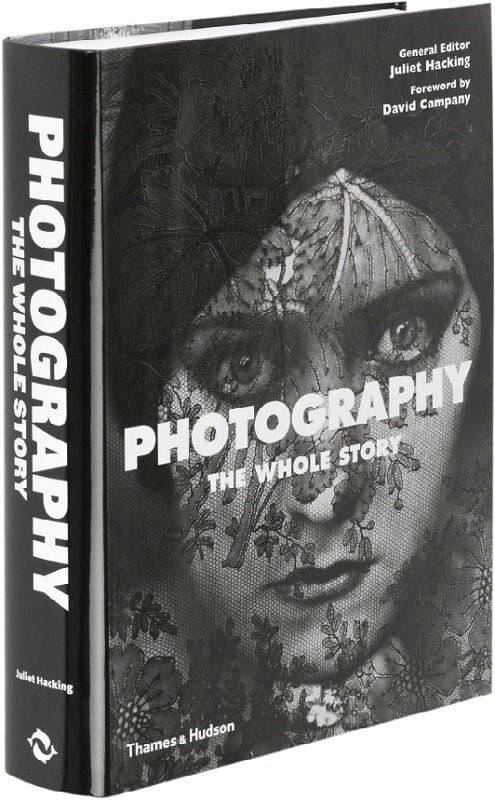 Photography: The Whole Story. Juliet Hacking; David Campany