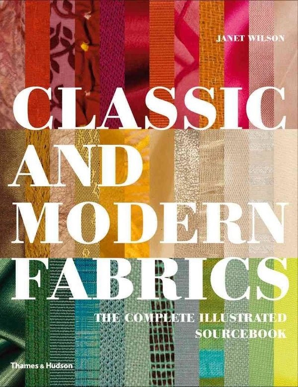 Classic and Modern Fabrics. The Complete Illustrated Sourcebook