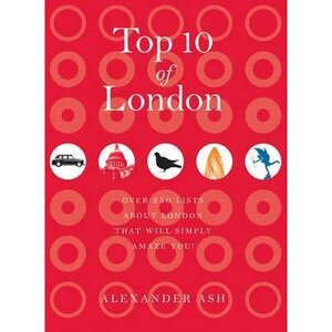 Top 10 of London : 250 lists about London that will simply amaze you!
