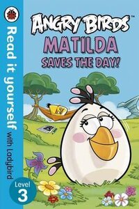 Angry Birds: Matilda Saves the Day! - Read it yourself with Ladybird : Level 3
