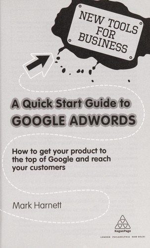 A Quick Start Guide to Google AdWords : Get Your Product to the Top of Google and Reach Your Customers