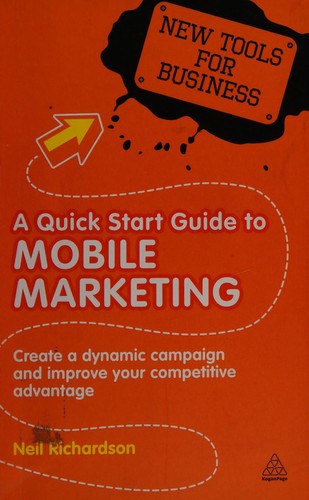 A Quick Start Guide to Mobile Marketing : Create a Dynamic Campaign and Improve Your Competitive Advantage