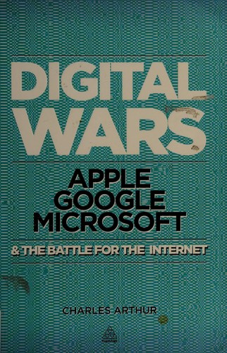 Digital Wars : Apple, Google, Microsoft and the Battle for the Internet