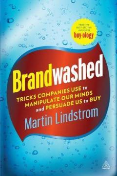 Brandwashed : Tricks Companies Use to Manipulate Our Minds and Persuade Us to Buy