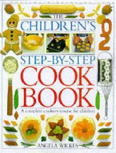 Children's Step-by-Step Cookbook : A Complete Cookery Course for Children