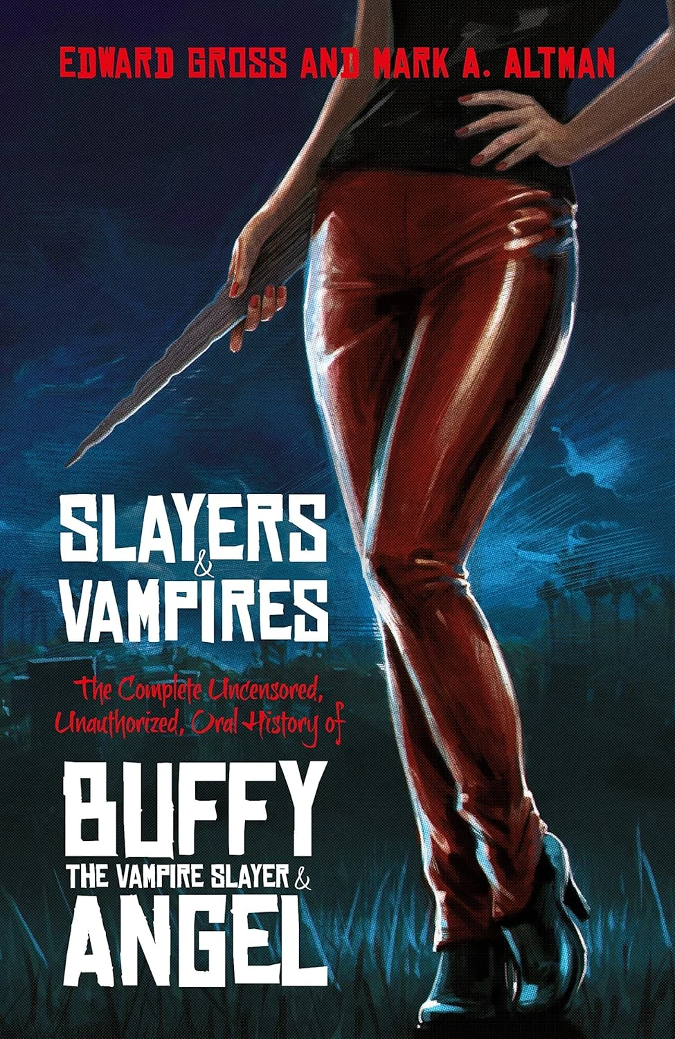 Slayers and Vampires: The Complete Uncensored, Unauthorized, Oral History of Buffy the Vampire Slayer & Angel