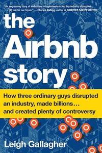 The Airbnb Story : How Three Guys Disrupted an Industry, Made Billions of Dollars ... and Plenty of Enemies