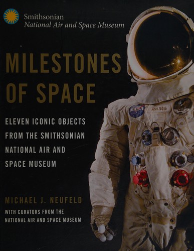 Milestones of Space : Eleven Iconic Objects from the Smithsonian National Air and Space Museum